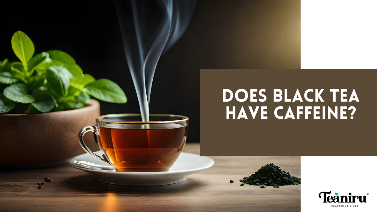 Does Black tea have caffeine? Teaniru Teas