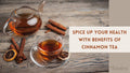 Spice up your health with benefits of cinnamon tea