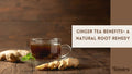 Ginger tea Benefits - a natural root remedy