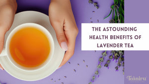 The Astounding Health Benefits of Lavender Tea