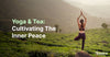 yoga and tea-cultivating the inner peace